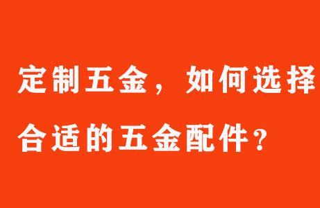定制五金,如何选择合适的五金配件?